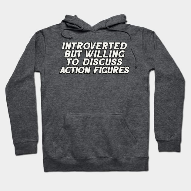 Introverted but Willing to Discuss Action Figures Hoodie by artnessbyjustinbrown